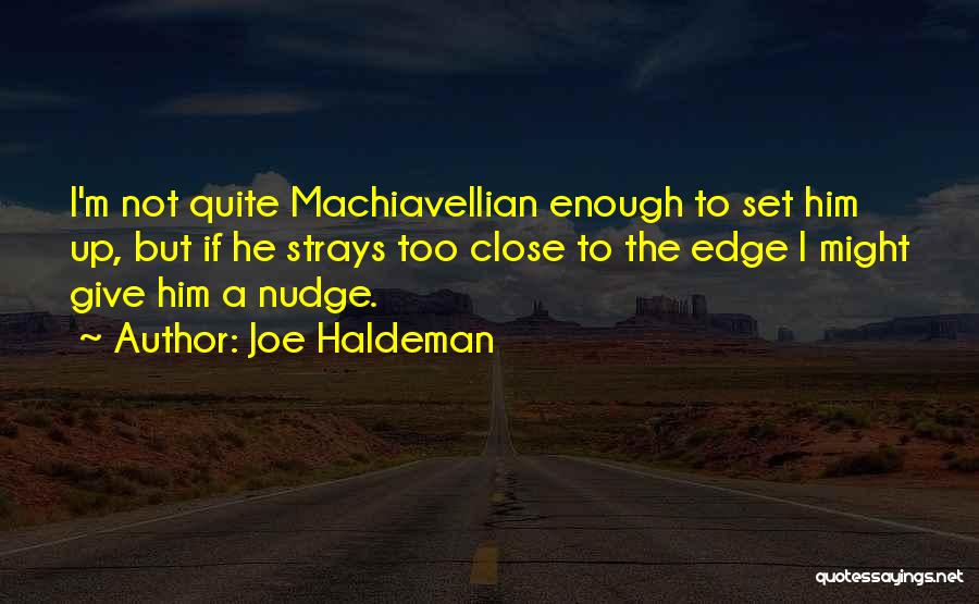 Joe Haldeman Quotes: I'm Not Quite Machiavellian Enough To Set Him Up, But If He Strays Too Close To The Edge I Might