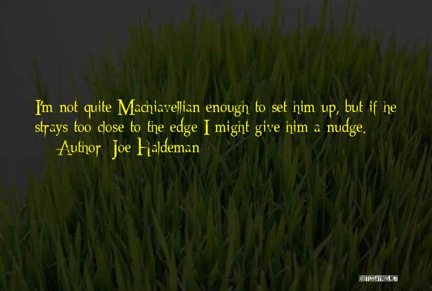 Joe Haldeman Quotes: I'm Not Quite Machiavellian Enough To Set Him Up, But If He Strays Too Close To The Edge I Might