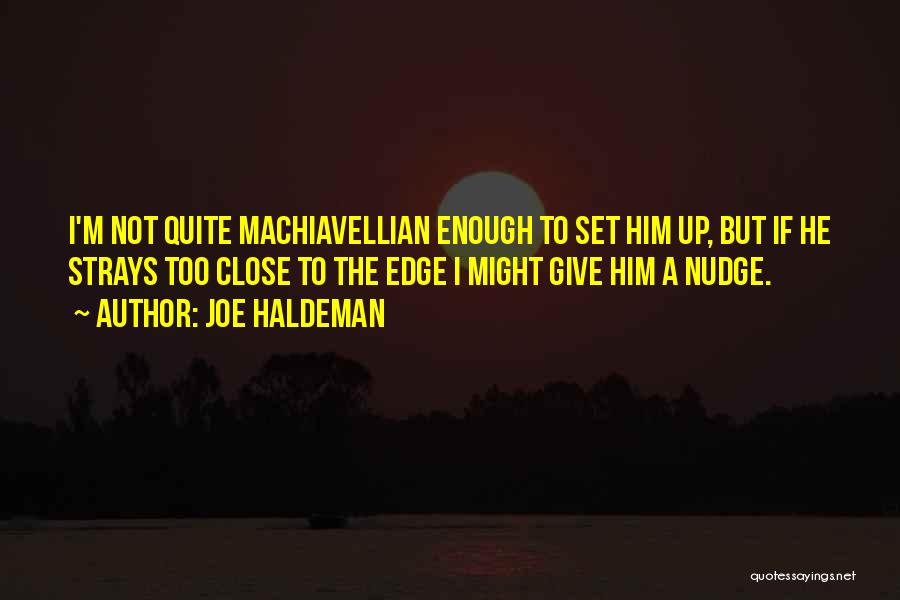 Joe Haldeman Quotes: I'm Not Quite Machiavellian Enough To Set Him Up, But If He Strays Too Close To The Edge I Might