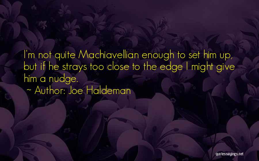 Joe Haldeman Quotes: I'm Not Quite Machiavellian Enough To Set Him Up, But If He Strays Too Close To The Edge I Might