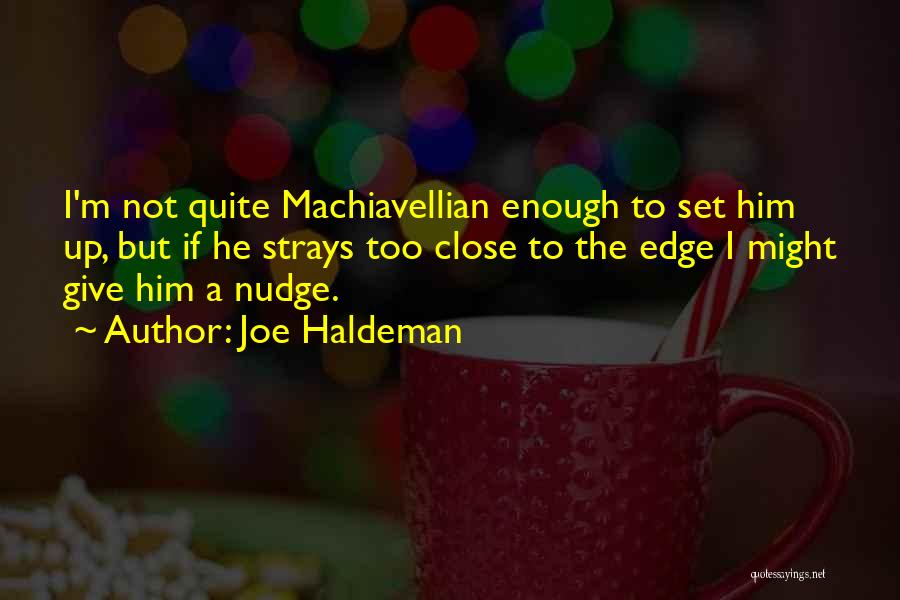 Joe Haldeman Quotes: I'm Not Quite Machiavellian Enough To Set Him Up, But If He Strays Too Close To The Edge I Might