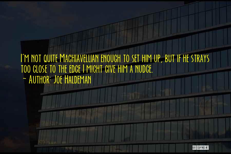 Joe Haldeman Quotes: I'm Not Quite Machiavellian Enough To Set Him Up, But If He Strays Too Close To The Edge I Might