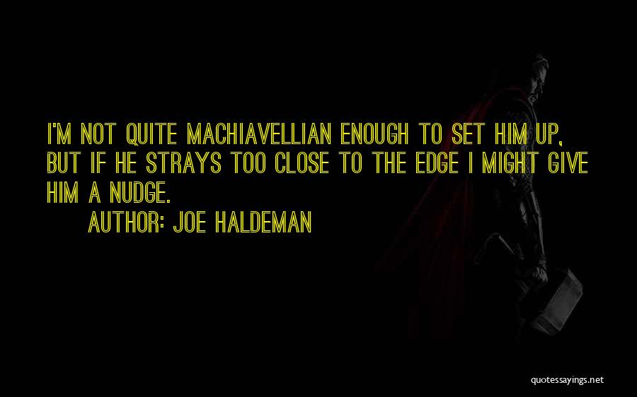 Joe Haldeman Quotes: I'm Not Quite Machiavellian Enough To Set Him Up, But If He Strays Too Close To The Edge I Might