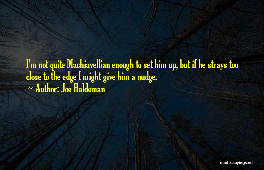 Joe Haldeman Quotes: I'm Not Quite Machiavellian Enough To Set Him Up, But If He Strays Too Close To The Edge I Might