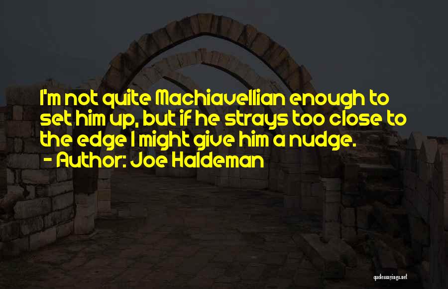Joe Haldeman Quotes: I'm Not Quite Machiavellian Enough To Set Him Up, But If He Strays Too Close To The Edge I Might