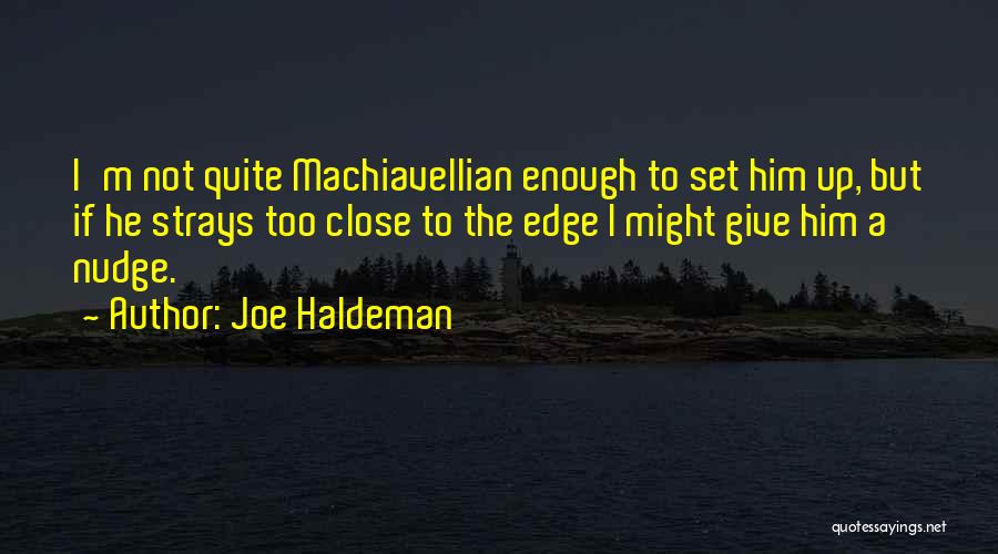 Joe Haldeman Quotes: I'm Not Quite Machiavellian Enough To Set Him Up, But If He Strays Too Close To The Edge I Might