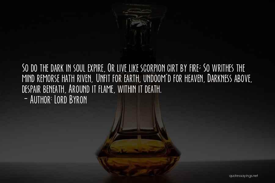 Lord Byron Quotes: So Do The Dark In Soul Expire, Or Live Like Scorpion Girt By Fire; So Writhes The Mind Remorse Hath