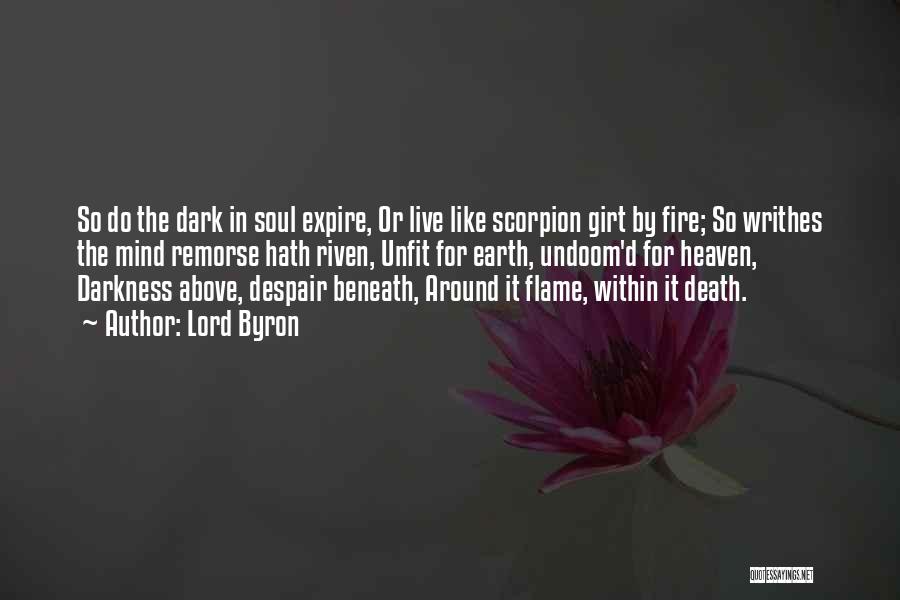 Lord Byron Quotes: So Do The Dark In Soul Expire, Or Live Like Scorpion Girt By Fire; So Writhes The Mind Remorse Hath