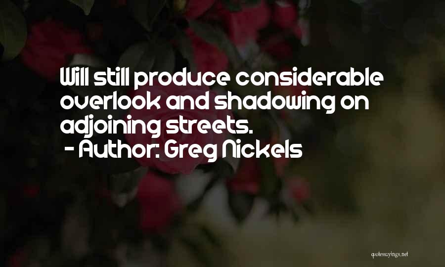 Greg Nickels Quotes: Will Still Produce Considerable Overlook And Shadowing On Adjoining Streets.