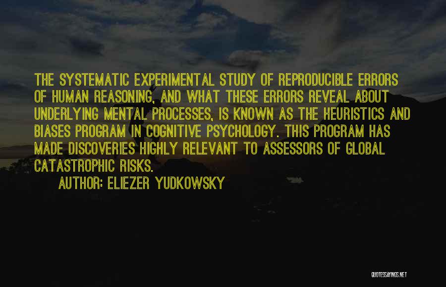 Eliezer Yudkowsky Quotes: The Systematic Experimental Study Of Reproducible Errors Of Human Reasoning, And What These Errors Reveal About Underlying Mental Processes, Is