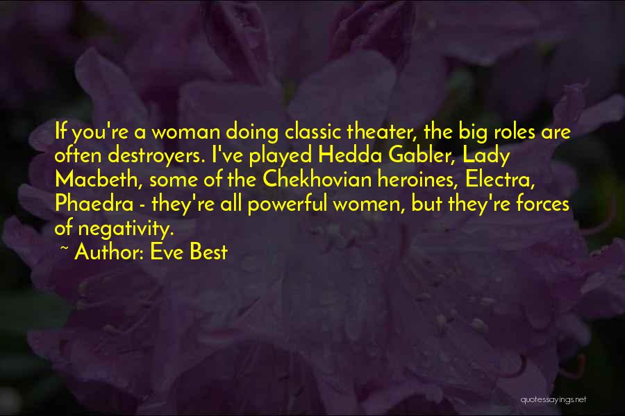 Eve Best Quotes: If You're A Woman Doing Classic Theater, The Big Roles Are Often Destroyers. I've Played Hedda Gabler, Lady Macbeth, Some