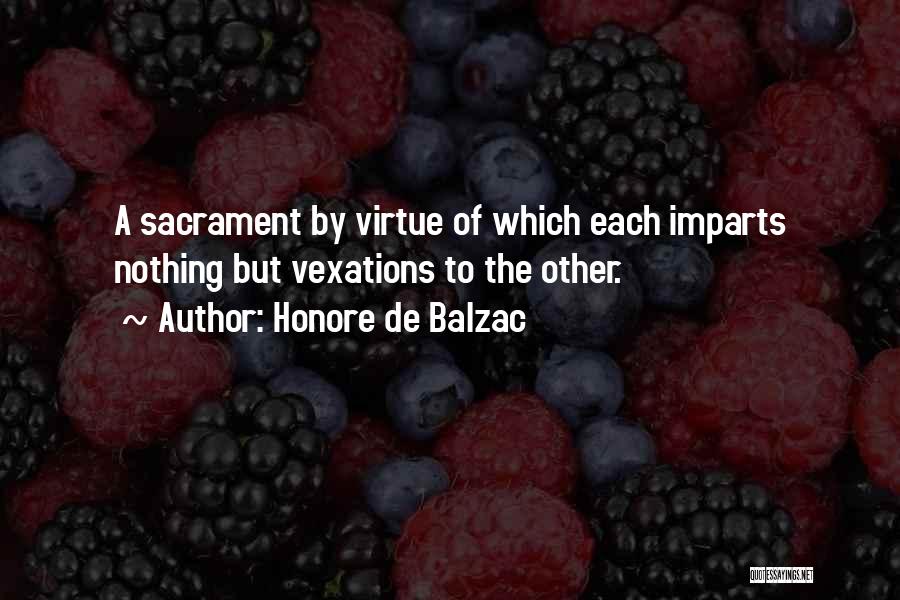 Honore De Balzac Quotes: A Sacrament By Virtue Of Which Each Imparts Nothing But Vexations To The Other.