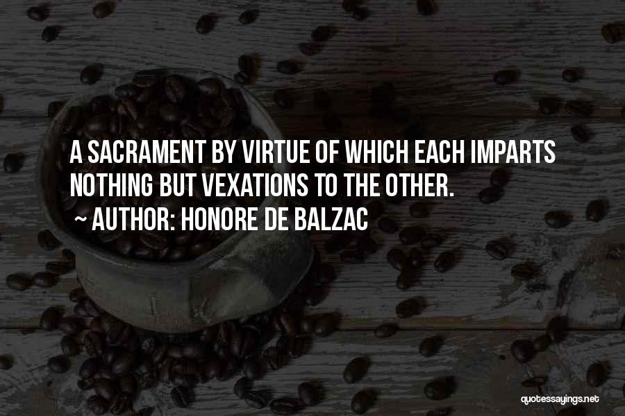 Honore De Balzac Quotes: A Sacrament By Virtue Of Which Each Imparts Nothing But Vexations To The Other.