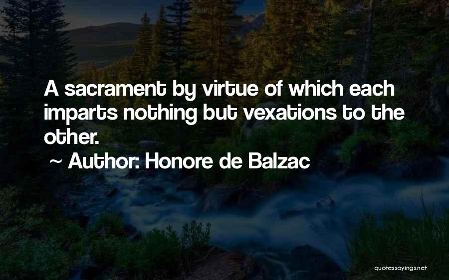 Honore De Balzac Quotes: A Sacrament By Virtue Of Which Each Imparts Nothing But Vexations To The Other.