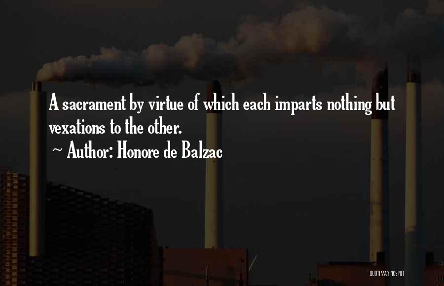 Honore De Balzac Quotes: A Sacrament By Virtue Of Which Each Imparts Nothing But Vexations To The Other.