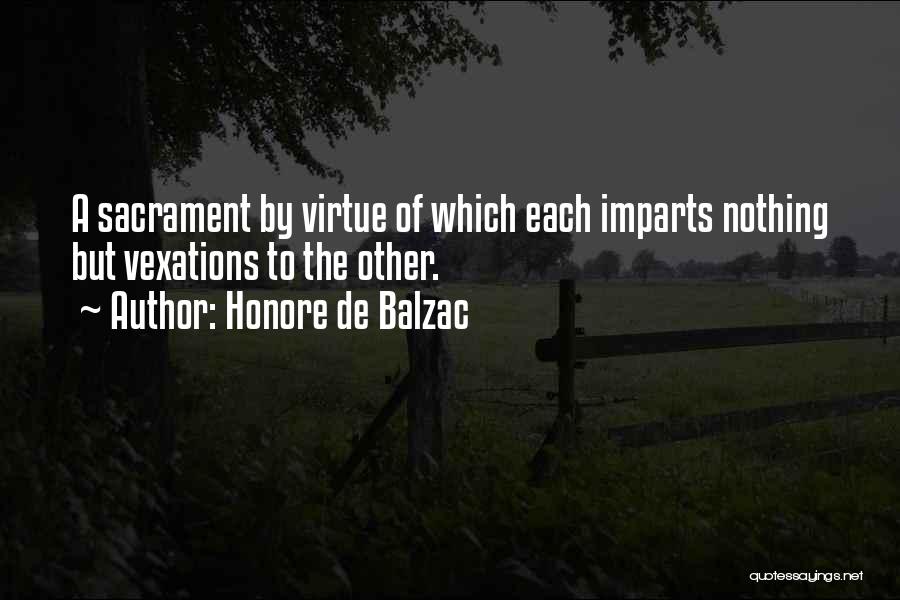 Honore De Balzac Quotes: A Sacrament By Virtue Of Which Each Imparts Nothing But Vexations To The Other.