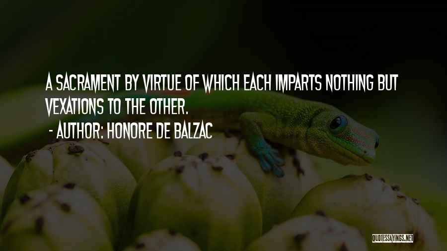 Honore De Balzac Quotes: A Sacrament By Virtue Of Which Each Imparts Nothing But Vexations To The Other.