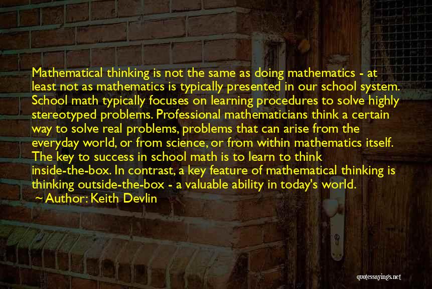Keith Devlin Quotes: Mathematical Thinking Is Not The Same As Doing Mathematics - At Least Not As Mathematics Is Typically Presented In Our