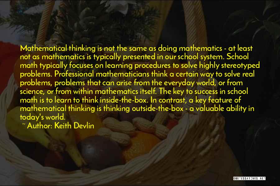 Keith Devlin Quotes: Mathematical Thinking Is Not The Same As Doing Mathematics - At Least Not As Mathematics Is Typically Presented In Our