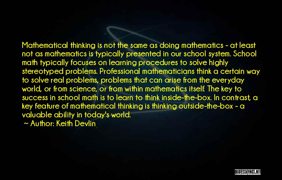 Keith Devlin Quotes: Mathematical Thinking Is Not The Same As Doing Mathematics - At Least Not As Mathematics Is Typically Presented In Our