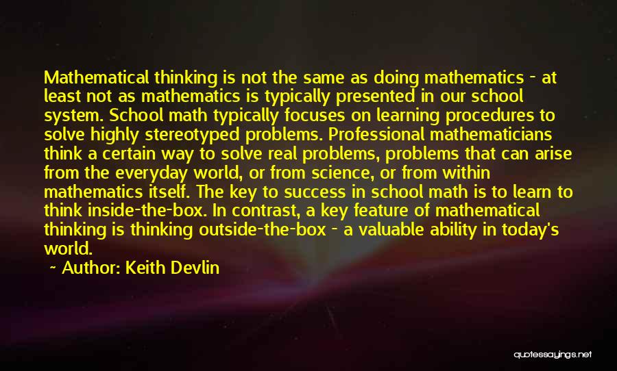 Keith Devlin Quotes: Mathematical Thinking Is Not The Same As Doing Mathematics - At Least Not As Mathematics Is Typically Presented In Our