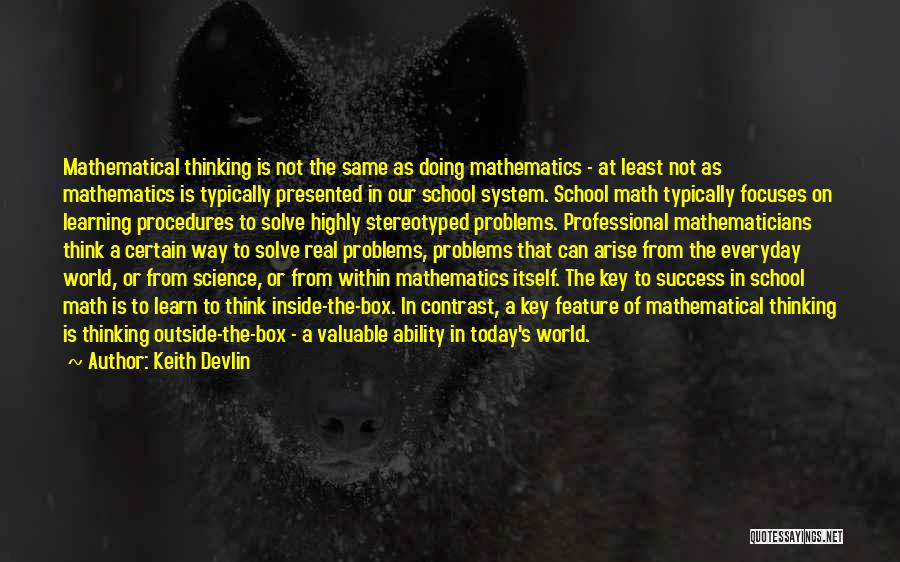 Keith Devlin Quotes: Mathematical Thinking Is Not The Same As Doing Mathematics - At Least Not As Mathematics Is Typically Presented In Our