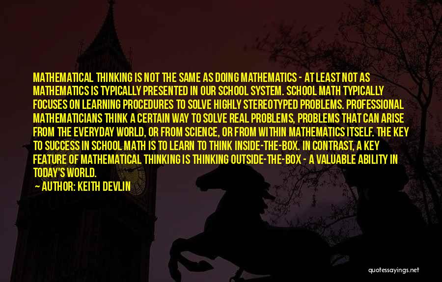 Keith Devlin Quotes: Mathematical Thinking Is Not The Same As Doing Mathematics - At Least Not As Mathematics Is Typically Presented In Our