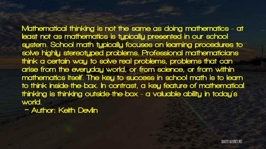 Keith Devlin Quotes: Mathematical Thinking Is Not The Same As Doing Mathematics - At Least Not As Mathematics Is Typically Presented In Our