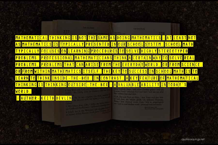 Keith Devlin Quotes: Mathematical Thinking Is Not The Same As Doing Mathematics - At Least Not As Mathematics Is Typically Presented In Our