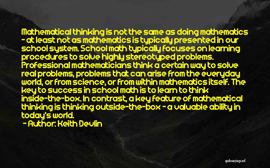 Keith Devlin Quotes: Mathematical Thinking Is Not The Same As Doing Mathematics - At Least Not As Mathematics Is Typically Presented In Our