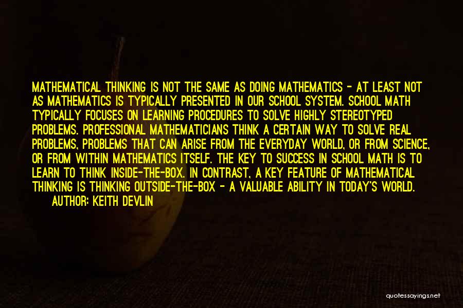 Keith Devlin Quotes: Mathematical Thinking Is Not The Same As Doing Mathematics - At Least Not As Mathematics Is Typically Presented In Our