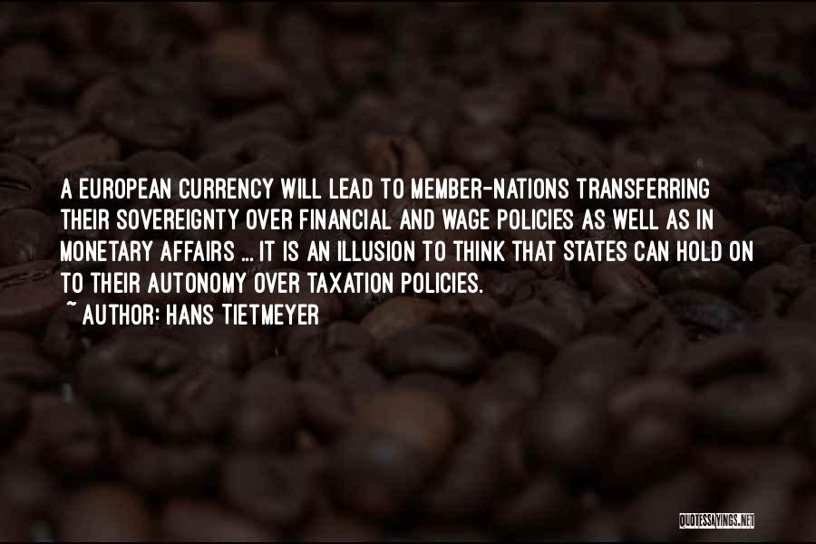 Hans Tietmeyer Quotes: A European Currency Will Lead To Member-nations Transferring Their Sovereignty Over Financial And Wage Policies As Well As In Monetary