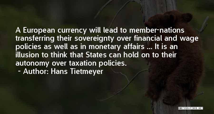 Hans Tietmeyer Quotes: A European Currency Will Lead To Member-nations Transferring Their Sovereignty Over Financial And Wage Policies As Well As In Monetary