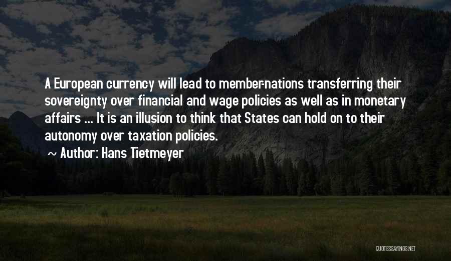 Hans Tietmeyer Quotes: A European Currency Will Lead To Member-nations Transferring Their Sovereignty Over Financial And Wage Policies As Well As In Monetary