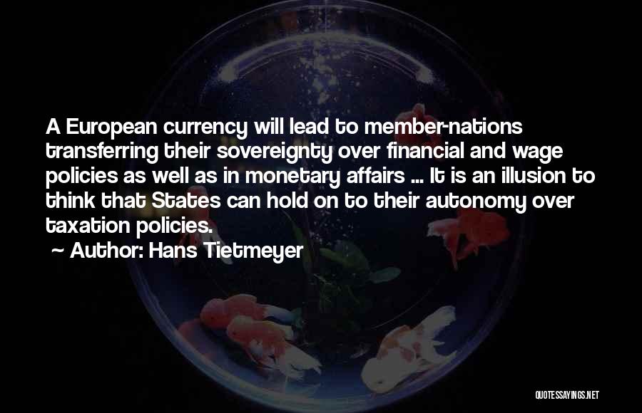 Hans Tietmeyer Quotes: A European Currency Will Lead To Member-nations Transferring Their Sovereignty Over Financial And Wage Policies As Well As In Monetary