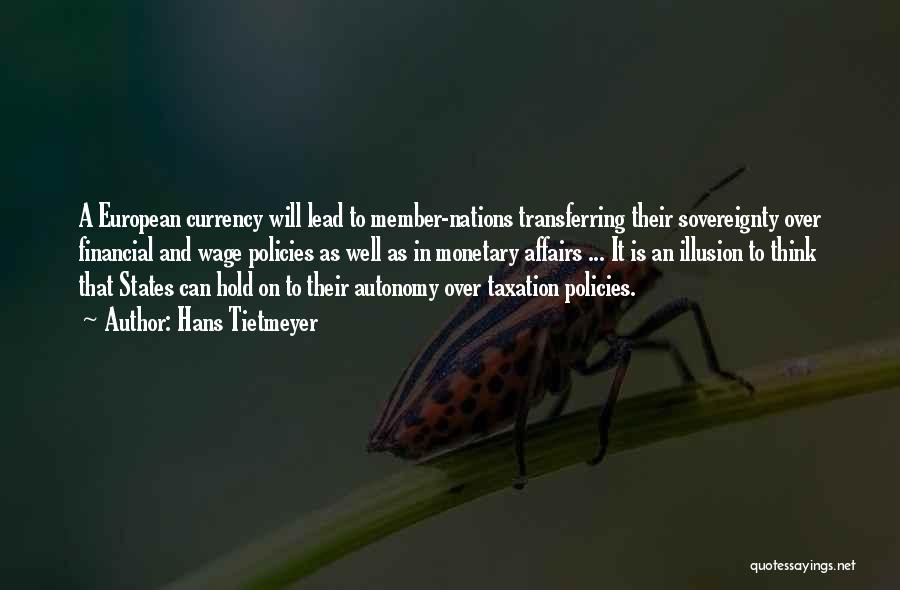 Hans Tietmeyer Quotes: A European Currency Will Lead To Member-nations Transferring Their Sovereignty Over Financial And Wage Policies As Well As In Monetary