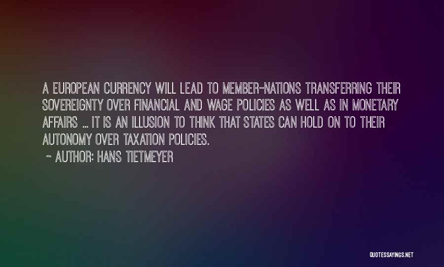 Hans Tietmeyer Quotes: A European Currency Will Lead To Member-nations Transferring Their Sovereignty Over Financial And Wage Policies As Well As In Monetary