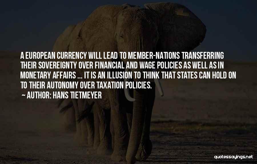 Hans Tietmeyer Quotes: A European Currency Will Lead To Member-nations Transferring Their Sovereignty Over Financial And Wage Policies As Well As In Monetary