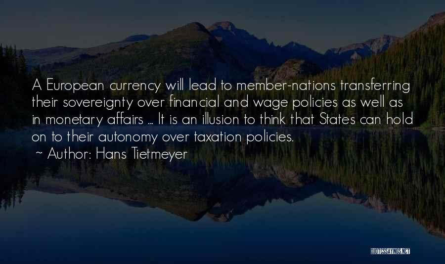 Hans Tietmeyer Quotes: A European Currency Will Lead To Member-nations Transferring Their Sovereignty Over Financial And Wage Policies As Well As In Monetary