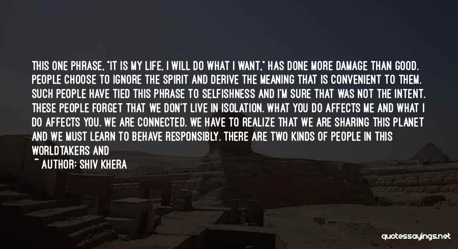 Shiv Khera Quotes: This One Phrase, It Is My Life, I Will Do What I Want, Has Done More Damage Than Good. People