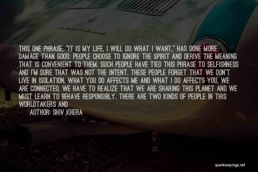 Shiv Khera Quotes: This One Phrase, It Is My Life, I Will Do What I Want, Has Done More Damage Than Good. People