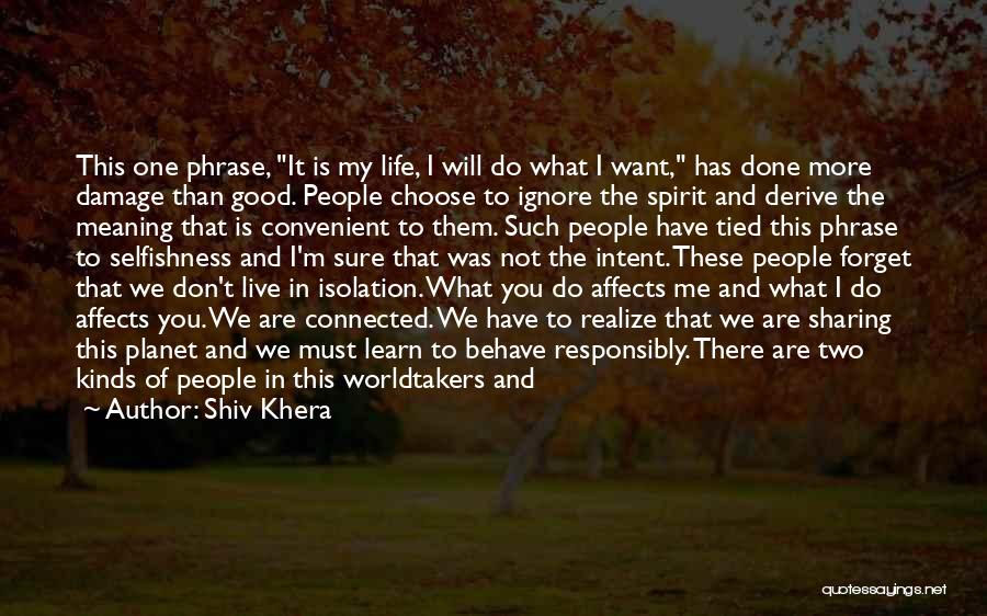 Shiv Khera Quotes: This One Phrase, It Is My Life, I Will Do What I Want, Has Done More Damage Than Good. People