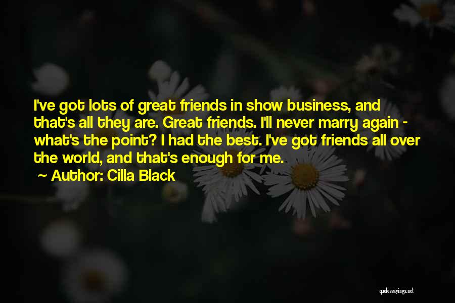 Cilla Black Quotes: I've Got Lots Of Great Friends In Show Business, And That's All They Are. Great Friends. I'll Never Marry Again