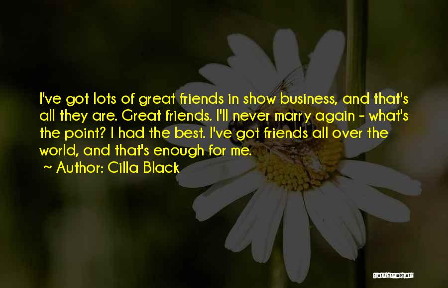 Cilla Black Quotes: I've Got Lots Of Great Friends In Show Business, And That's All They Are. Great Friends. I'll Never Marry Again