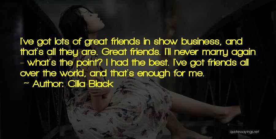 Cilla Black Quotes: I've Got Lots Of Great Friends In Show Business, And That's All They Are. Great Friends. I'll Never Marry Again