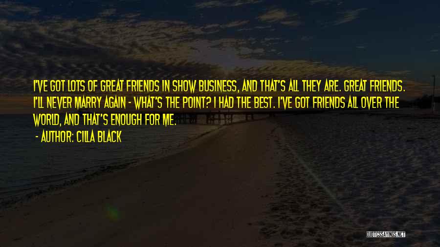 Cilla Black Quotes: I've Got Lots Of Great Friends In Show Business, And That's All They Are. Great Friends. I'll Never Marry Again