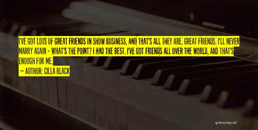 Cilla Black Quotes: I've Got Lots Of Great Friends In Show Business, And That's All They Are. Great Friends. I'll Never Marry Again