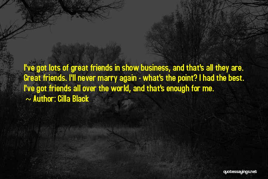 Cilla Black Quotes: I've Got Lots Of Great Friends In Show Business, And That's All They Are. Great Friends. I'll Never Marry Again