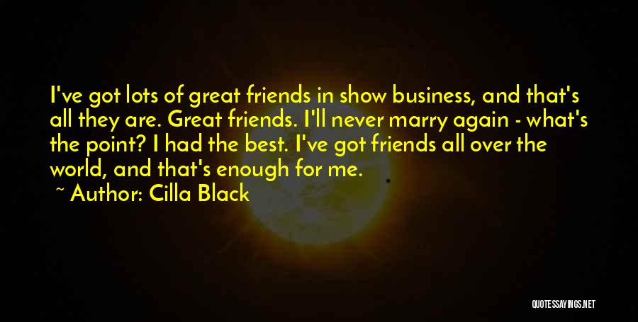 Cilla Black Quotes: I've Got Lots Of Great Friends In Show Business, And That's All They Are. Great Friends. I'll Never Marry Again