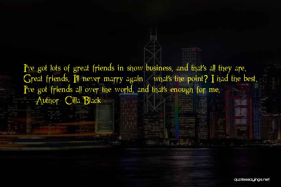 Cilla Black Quotes: I've Got Lots Of Great Friends In Show Business, And That's All They Are. Great Friends. I'll Never Marry Again